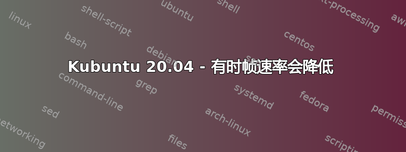 Kubuntu 20.04 - 有时帧速率会降低