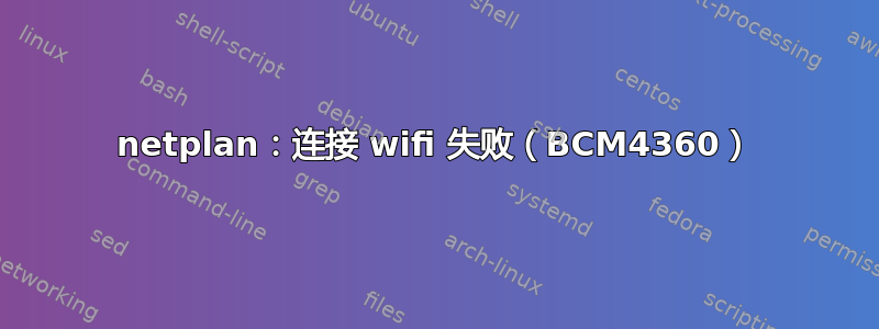 netplan：连接 wifi 失败（BCM4360）