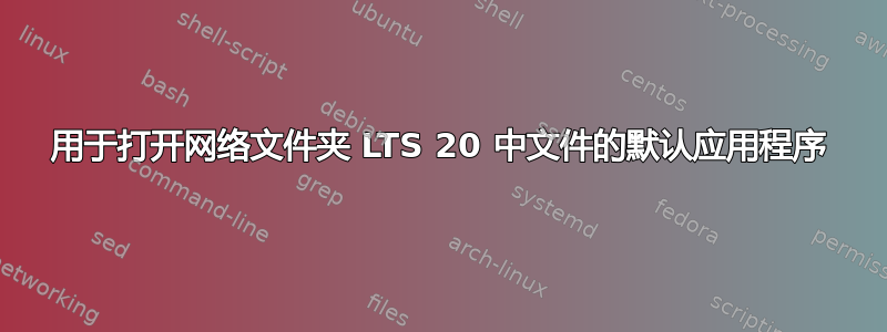 用于打开网络文件夹 LTS 20 中文件的默认应用程序