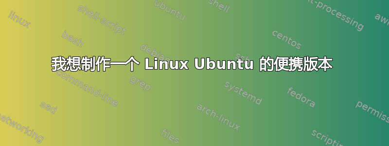 我想制作一个 Linux Ubuntu 的便携版本