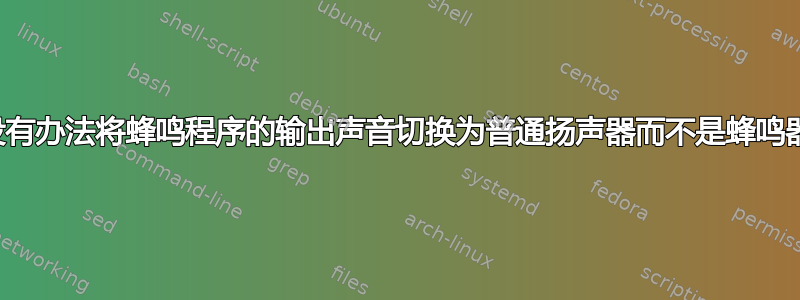 有没有办法将蜂鸣程序的输出声音切换为普通扬声器而不是蜂鸣器？