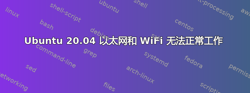 Ubuntu 20.04 以太网和 WiFi 无法正常工作