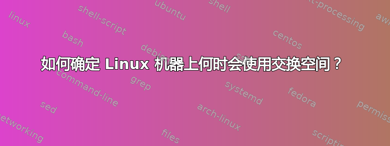 如何确定 Linux 机器上何时会使用交换空间？