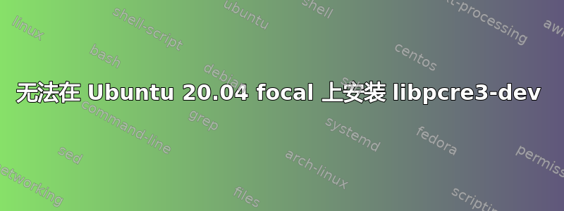 无法在 Ubuntu 20.04 focal 上安装 libpcre3-dev