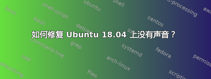 如何修复 Ubuntu 18.04 上没有声音？