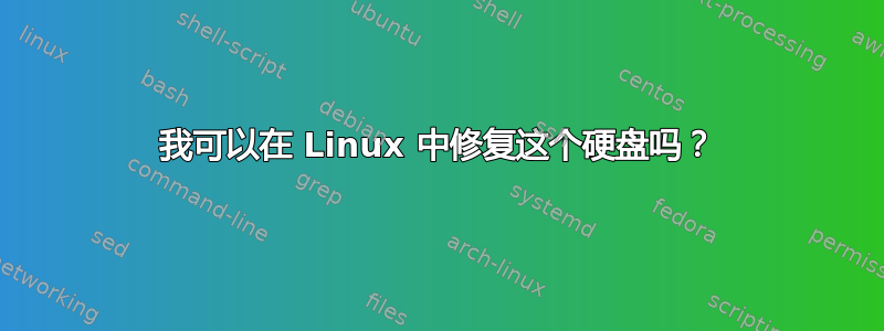 我可以在 Linux 中修复这个硬盘吗？