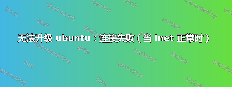 无法升级 ubuntu：连接失败（当 inet 正常时）