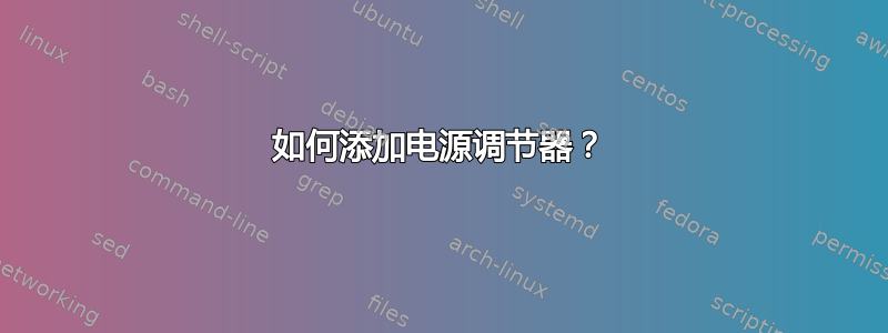 如何添加电源调节器？