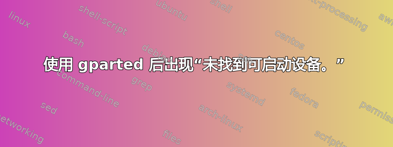 使用 gparted 后出现“未找到可启动设备。”