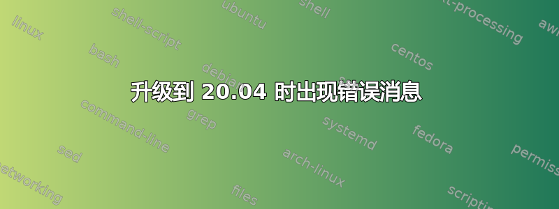 升级到 20.04 时出现错误消息