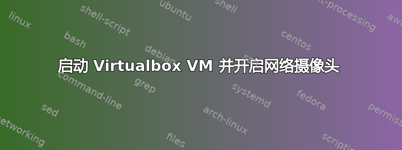 启动 Virtualbox VM 并开启网络摄像头