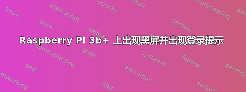 Raspberry Pi 3b+ 上出现黑屏并出现登录提示