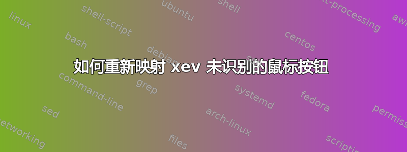 如何重新映射 xev 未识别的鼠标按钮