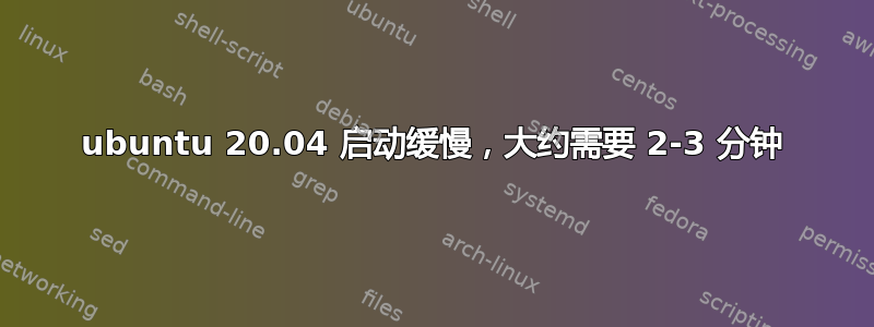 ubuntu 20.04 启动缓慢，大约需要 2-3 分钟