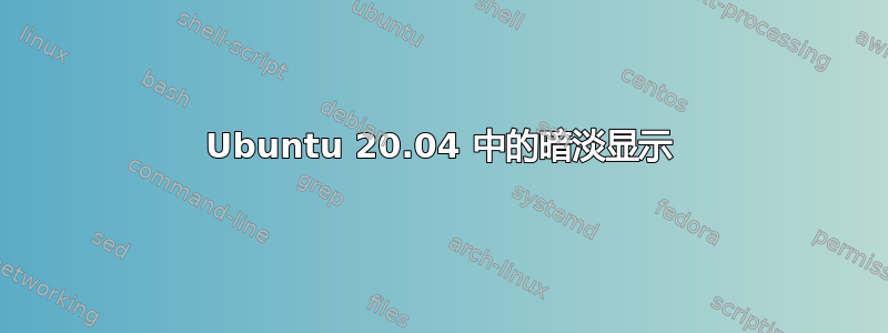 Ubuntu 20.04 中的暗淡显示