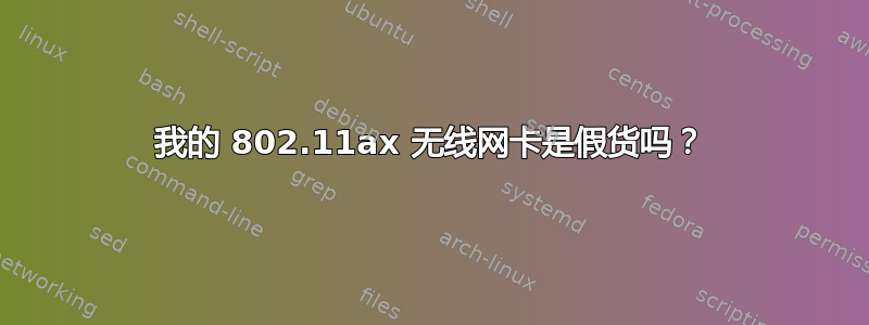 我的 802.11ax 无线网卡是假货吗？