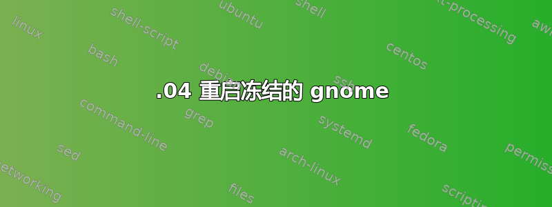 20.04 重启冻结的 gnome