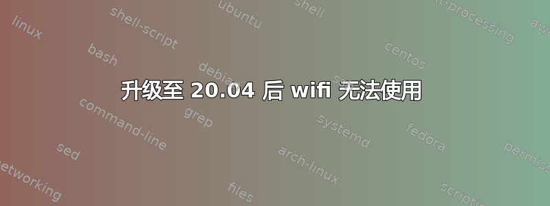 升级至 20.04 后 wifi 无法使用