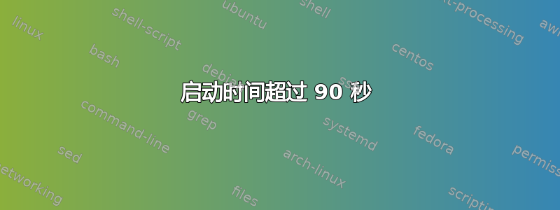 启动时间超过 90 秒