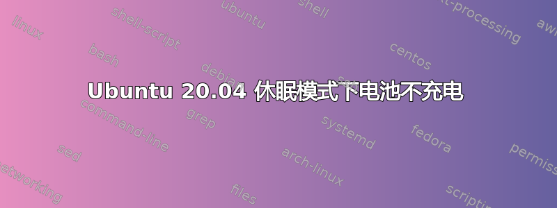 Ubuntu 20.04 休眠模式下电池不充电