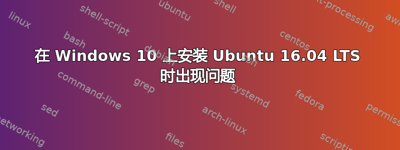 在 Windows 10 上安装 Ubuntu 16.04 LTS 时出现问题