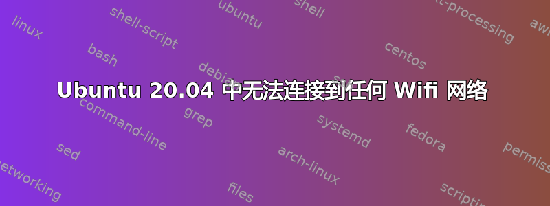 Ubuntu 20.04 中无法连接到任何 Wifi 网络