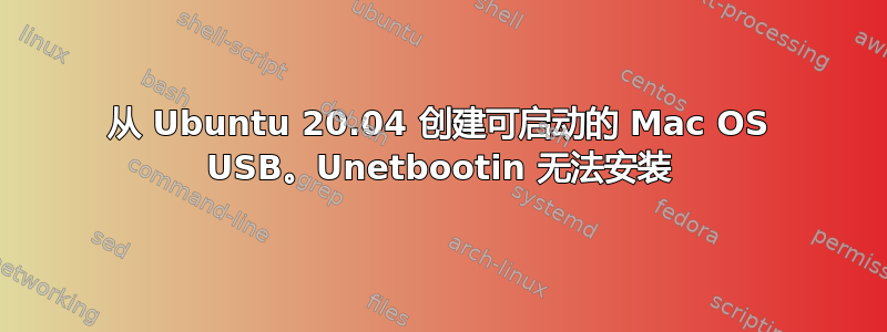 从 Ubuntu 20.04 创建可启动的 Mac OS USB。Unetbootin 无法安装