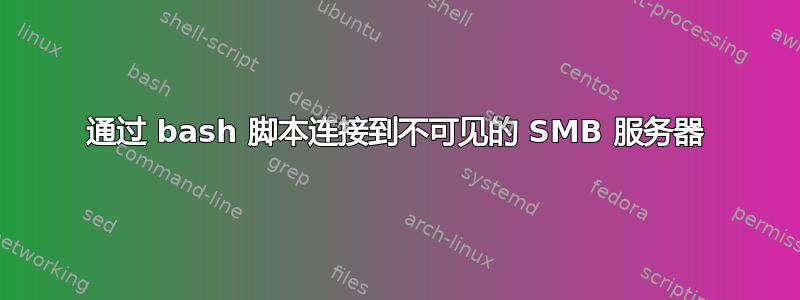 通过 bash 脚本连接到不可见的 SMB 服务器