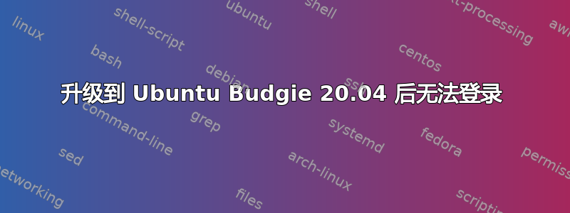 升级到 Ubuntu Budgie 20.04 后无法登录