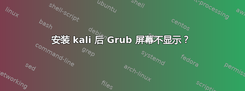 安装 kali 后 Grub 屏幕不显示？