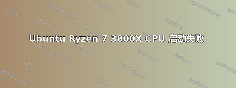 Ubuntu Ryzen 7 3800X CPU 启动失败