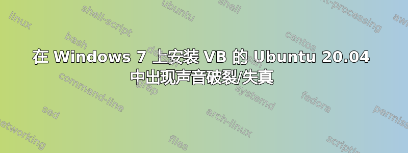 在 Windows 7 上安装 VB 的 Ubuntu 20.04 中出现声音破裂/失真