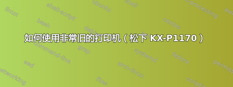 如何使用非常旧的打印机（松下 KX-P1170）