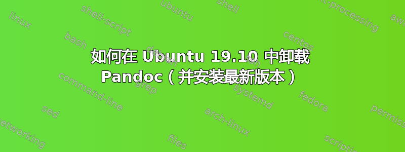 如何在 Ubuntu 19.10 中卸载 Pandoc（并安装最新版本）