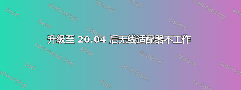 升级至 20.04 后无线适配器不工作