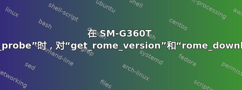 在 SM-G360T 内核中编译“btusb_probe”时，对“get_rome_version”和“rome_download”的未定义引用