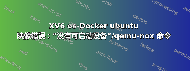 XV6 os-Docker ubuntu 映像错误：“没有可启动设备”/qemu-nox 命令