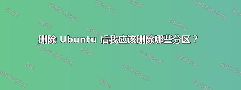 删除 Ubuntu 后我应该删除哪些分区？