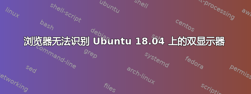 浏览器无法识别 Ubuntu 18.04 上的双显示器