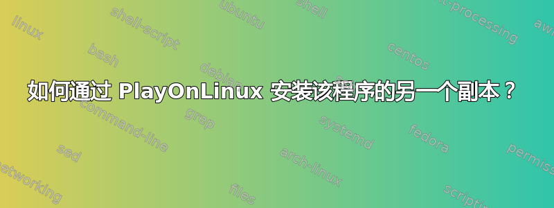 如何通过 PlayOnLinux 安装该程序的另一个副本？