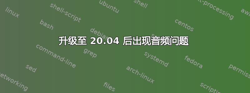 升级至 20.04 后出现音频问题