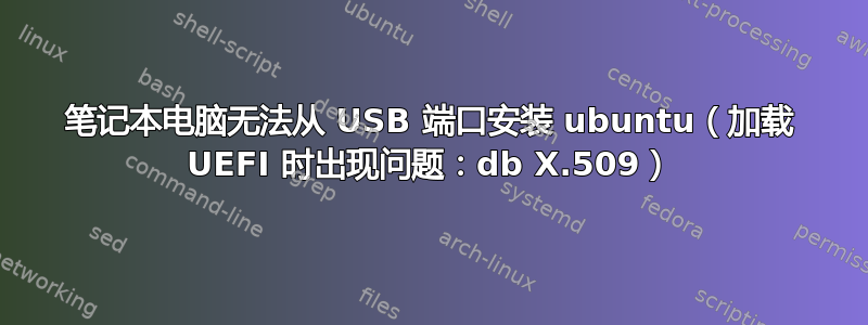 笔记本电脑无法从 USB 端口安装 ubuntu（加载 UEFI 时出现问题：db X.509）