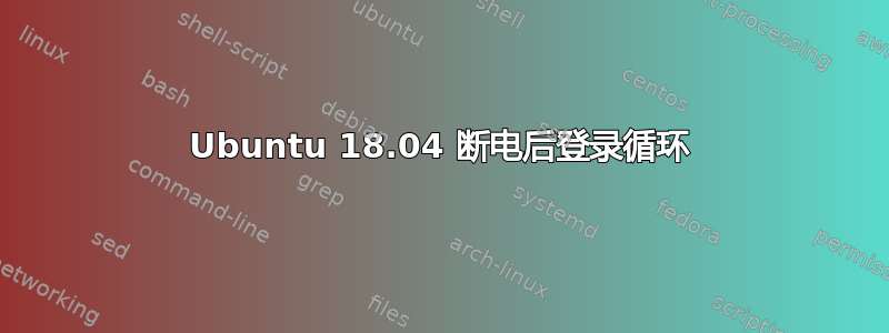 Ubuntu 18.04 断电后登录循环