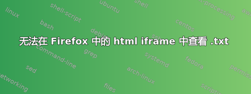 无法在 Firefox 中的 html iframe 中查看 .txt