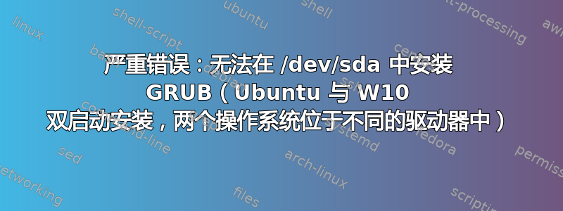 严重错误：无法在 /dev/sda 中安装 GRUB（Ubuntu 与 W10 双启动安装，两个操作系统位于不同的驱动器中）