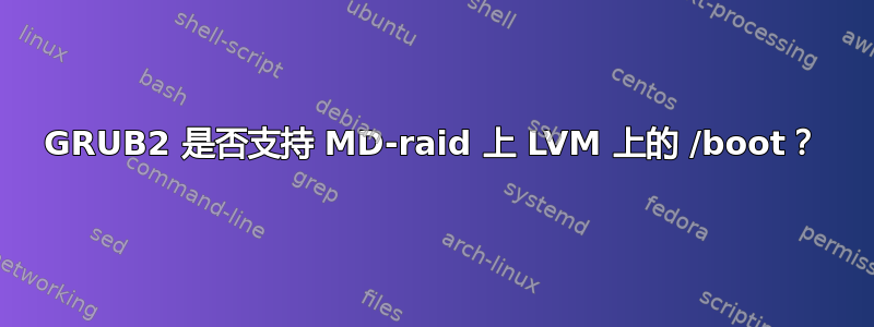 GRUB2 是否支持 MD-raid 上 LVM 上的 /boot？