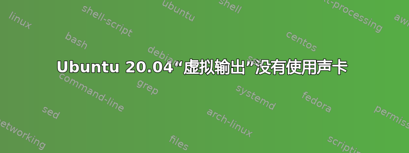 Ubuntu 20.04“虚拟输出”没有使用声卡