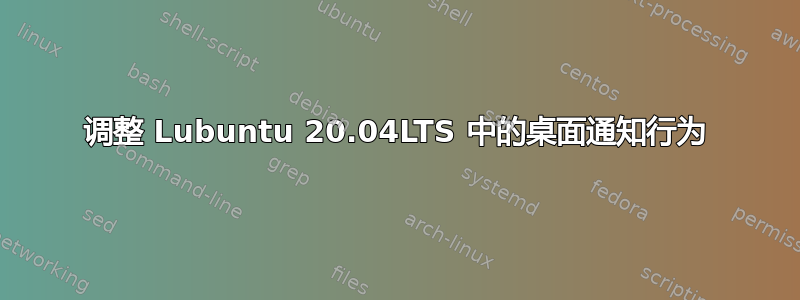 调整 Lubuntu 20.04LTS 中的桌面通知行为