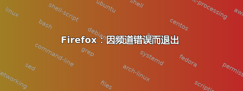 Firefox：因频道错误而退出