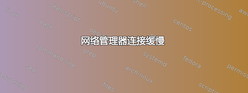 网络管理器连接缓慢